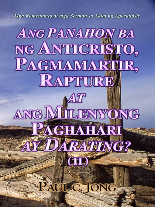 Title details for Mga Komentaryo at mga Sermon sa Aklat ng Apocalipsis--ANG PANAHON BA NG ANTICRISTO, PAGMAMARTIR, RAPTURE AT ANG MILENYONG PAGHAHARI AY DARATING? (Ⅱ) by Paul C. Jong - Available